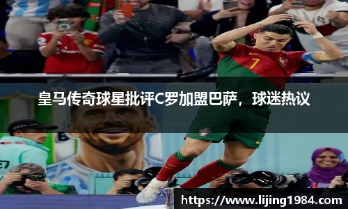 皇马传奇球星批评C罗加盟巴萨，球迷热议