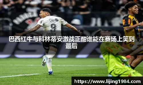 巴西红牛与科林蒂安激战正酣谁能在赛场上笑到最后