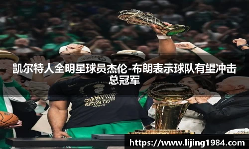 凯尔特人全明星球员杰伦-布朗表示球队有望冲击总冠军